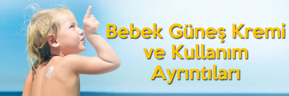 Bebek Güneş Kremleri Hakkında Bilinmesi Gereken Püf Noktalar