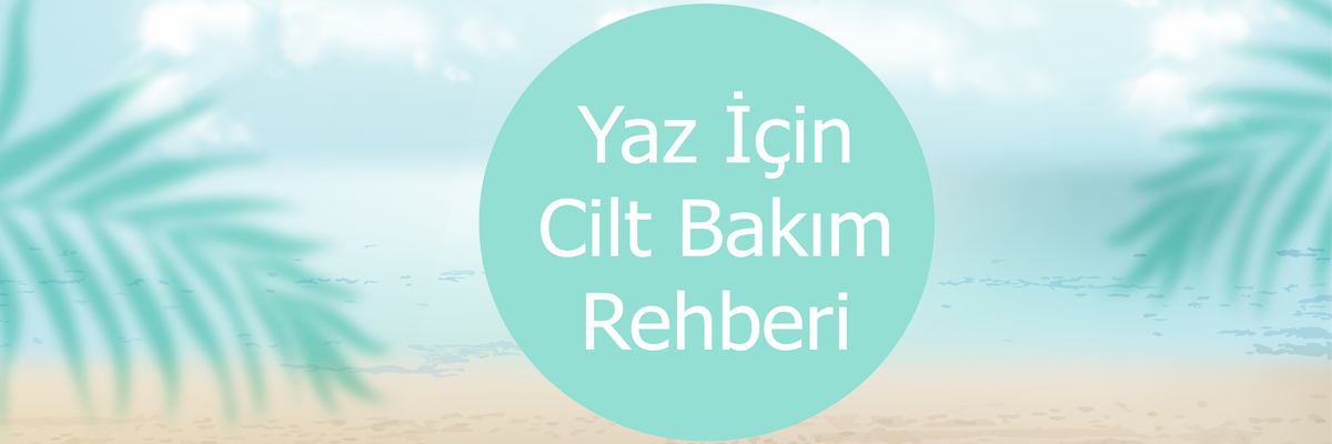 Yaz İçin Cilt Bakım Rehberi