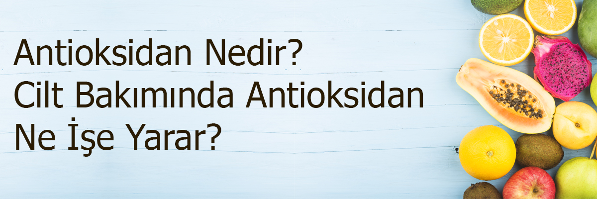 Antioksidan Nedir? Cilt Bakımında Antioksidanlar Ne İşe Yarar?