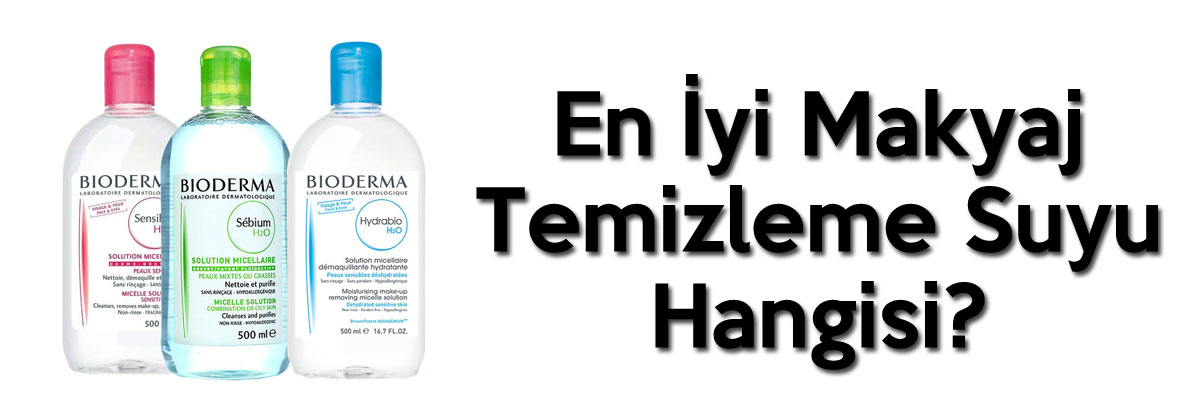 En İyi Makyaj Temizleme Suyu Hangisi?