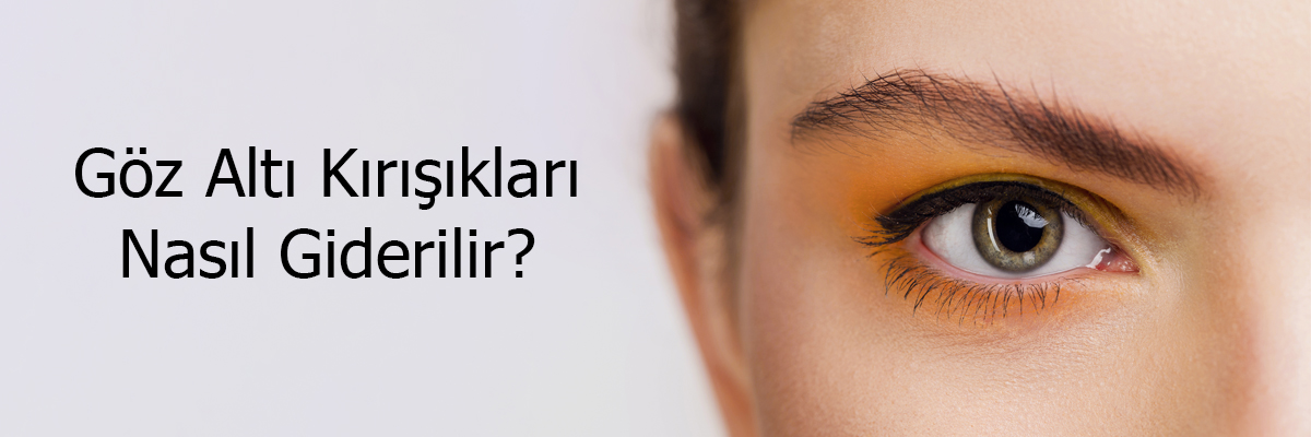 Göz Altı Kırışıkları Nasıl Giderilir?