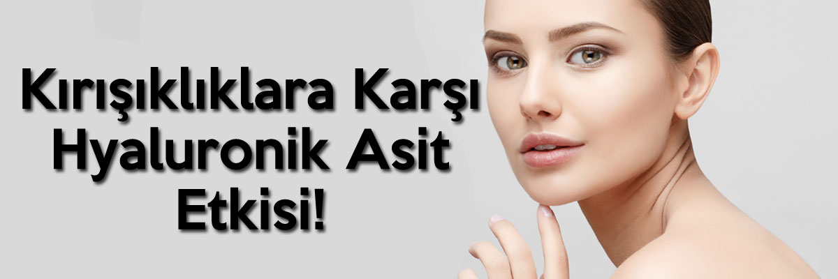 Kırışıklıklara Karşı Hyaluronik Asit Etkisi!