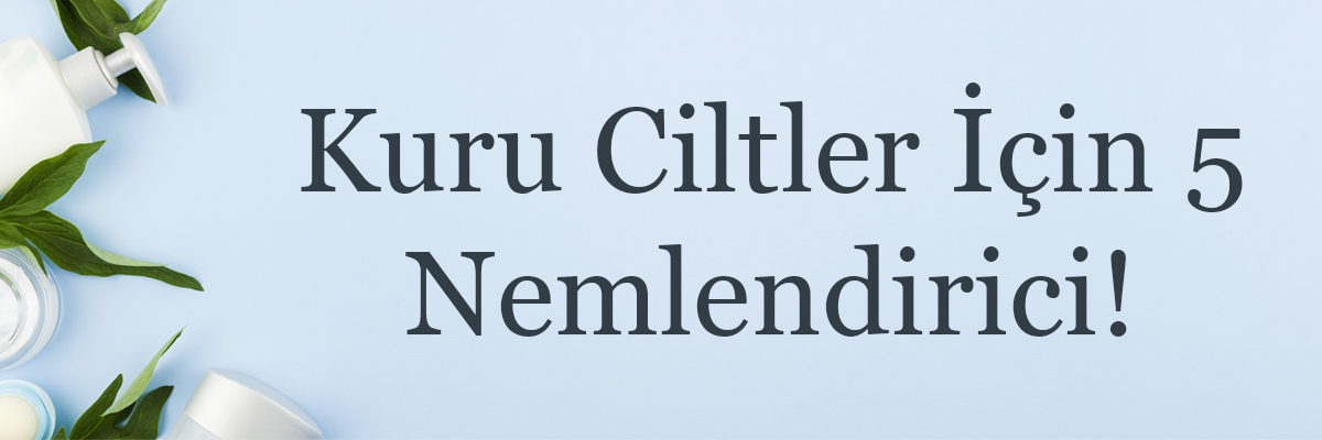 Kuru Ciltler İçin En İyi 5 Nemlendirici